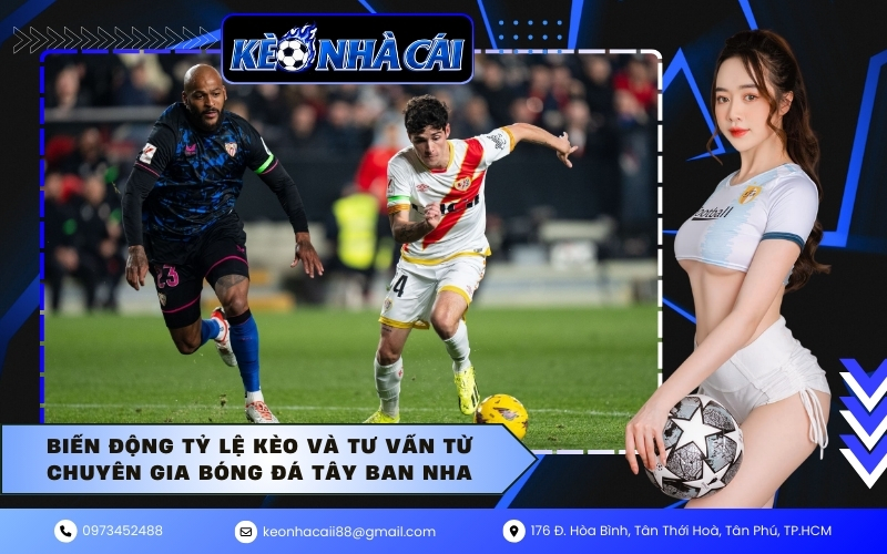 Biến động tỷ lệ kèo và tư vấn từ chuyên gia bóng đá Tây Ban Nha