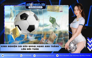 Kinh nghiệm soi kèo Ngoại hạng Anh thắng lớn mỗi tuần