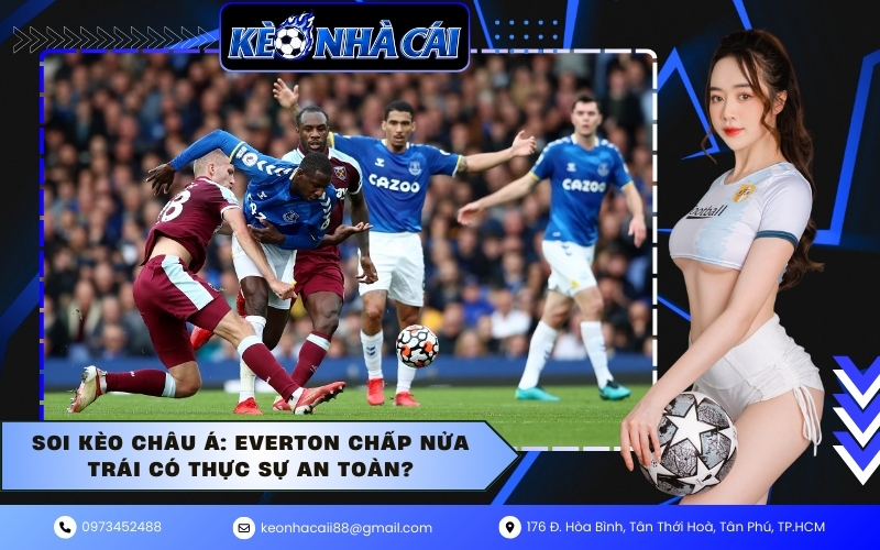Soi kèo Châu Á: Everton chấp nửa trái có thực sự an toàn?