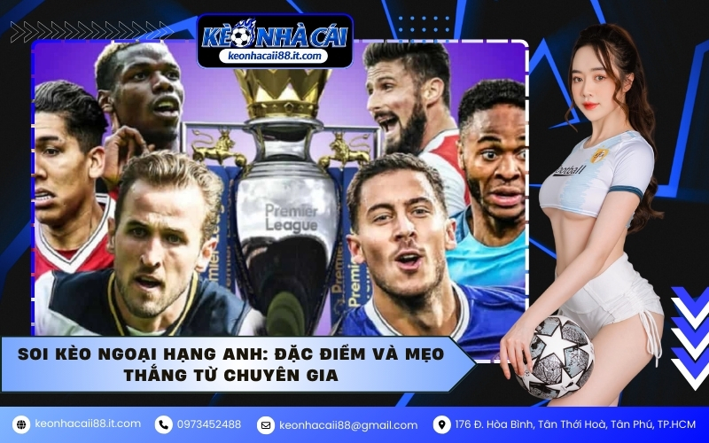 Soi kèo Ngoại hạng Anh: Đặc điểm và mẹo thắng từ chuyên gia