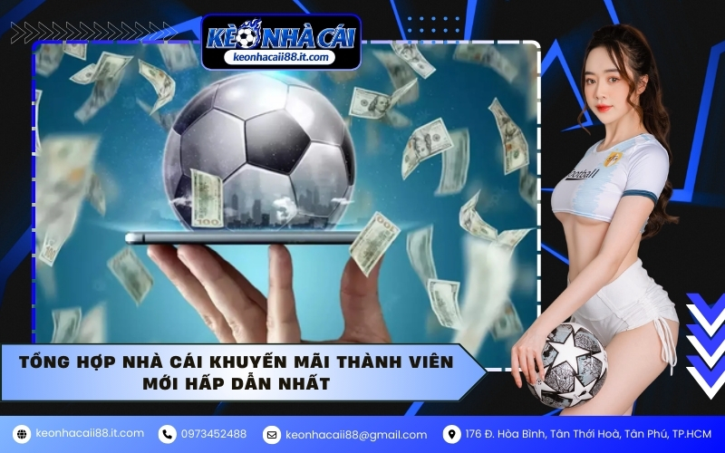 Tổng hợp nhà cái khuyến mãi thành viên mới hấp dẫn nhất