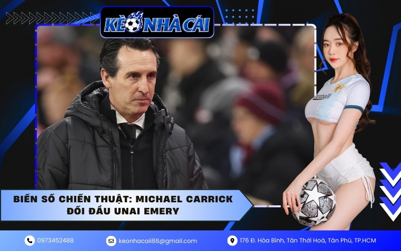 Biến số chiến thuật: Michael Carrick đối đầu Unai Emery